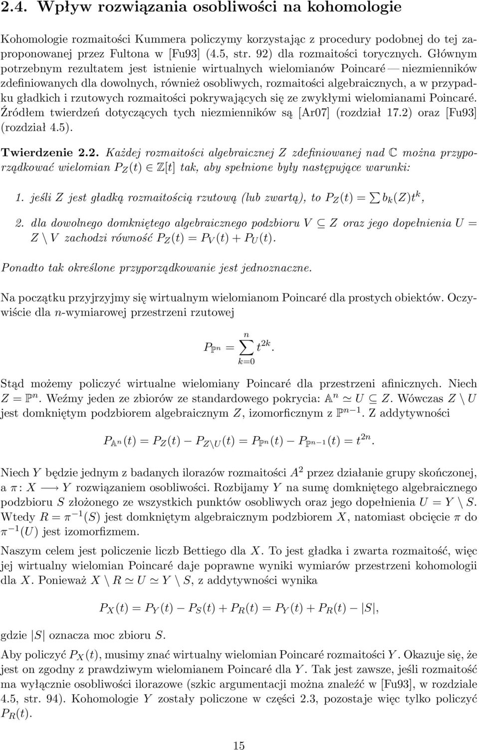Głównym potrzebnym rezultatem jest istnienie wirtualnych wielomianów Poincaré niezmienników zdefiniowanych dla dowolnych, również osobliwych, rozmaitości algebraicznych, a w przypadku gładkich i