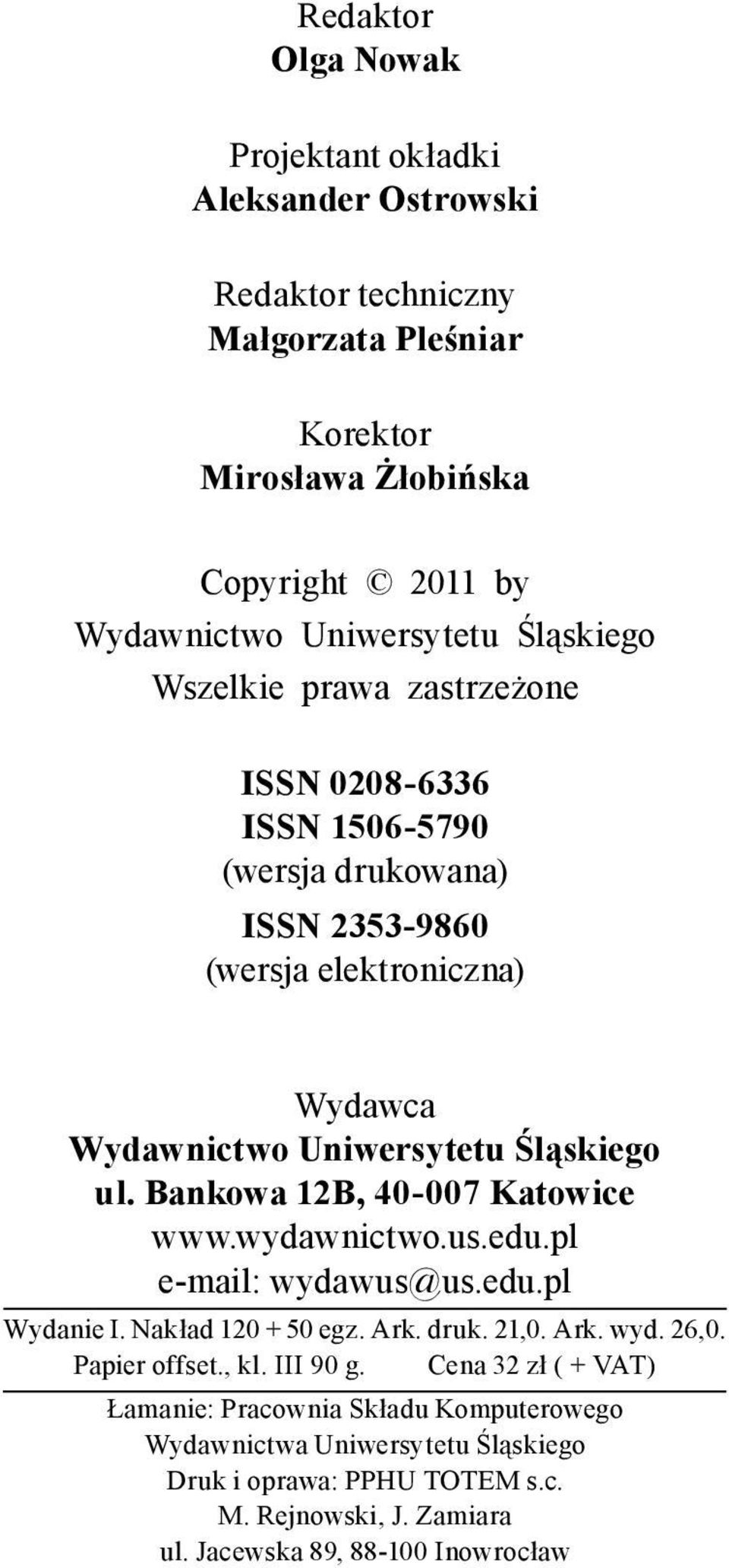 Bankowa 12B, 40 007 Katowice www.wydawnictwo.us.edu.pl e mail: wydawus@us.edu.pl Wydanie I. Nakład 120 + 50 egz. Ark. druk. 21,0. Ark. wyd. 26,0. Papier offset., kl. III 90 g.