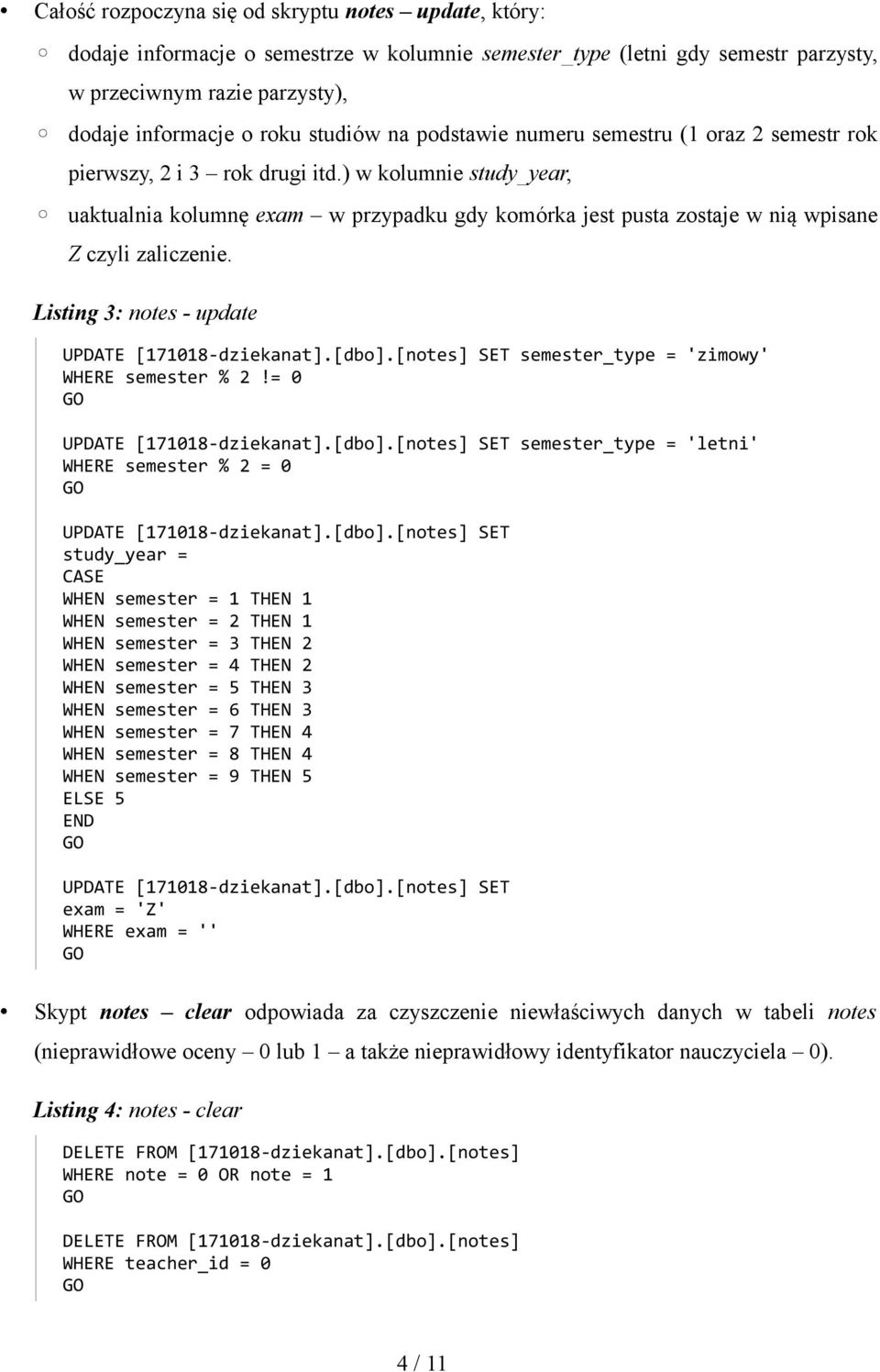 ) w kolumnie study_year, uaktualnia kolumnę exam w przypadku gdy komórka jest pusta zostaje w nią wpisane Z czyli zaliczenie. Listing 3: notes - update UPDATE [171018-dziekanat].[dbo].