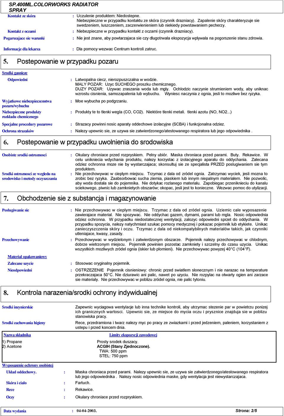 Pogarszajace sie warunki Nie jest znane, aby powtarzajaca sie czy dlugotrwala ekspozycja wplywala na pogorszenie stanu zdrowia. Informacje dla lekarza Dla pomocy wezwac Centrum kontroli zatruc. 5.