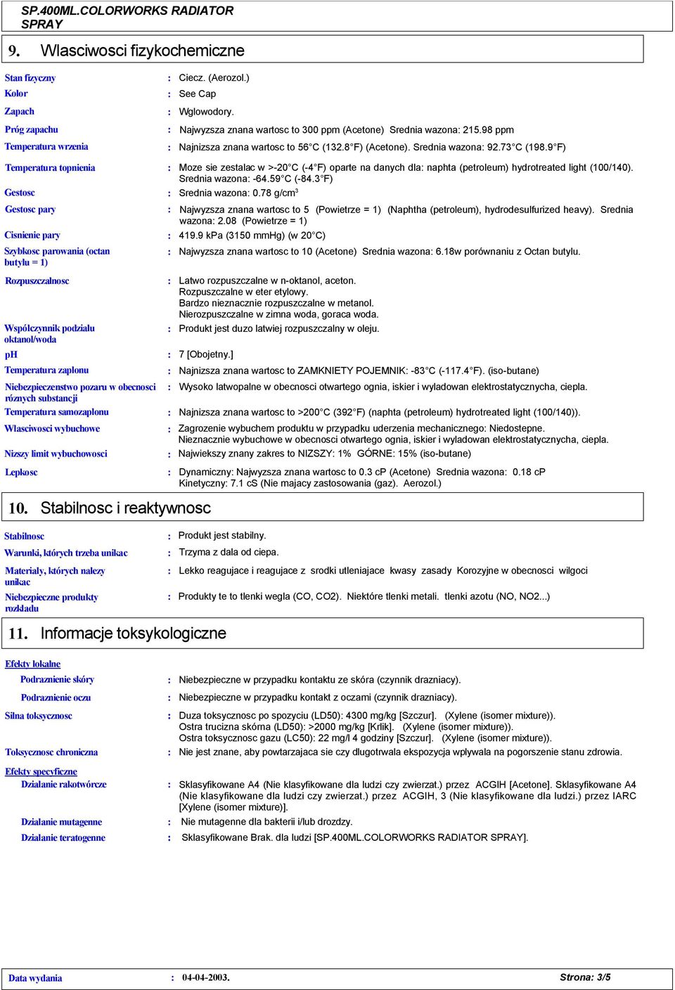 9 F) Temperatura topnienia Gestosc Gestosc pary Cisnienie pary Szybkosc parowania (octan butylu = 1) Rozpuszczalnosc Wspólczynnik podzialu oktanol/woda ph Temperatura zaplonu Niebezpieczenstwo pozaru