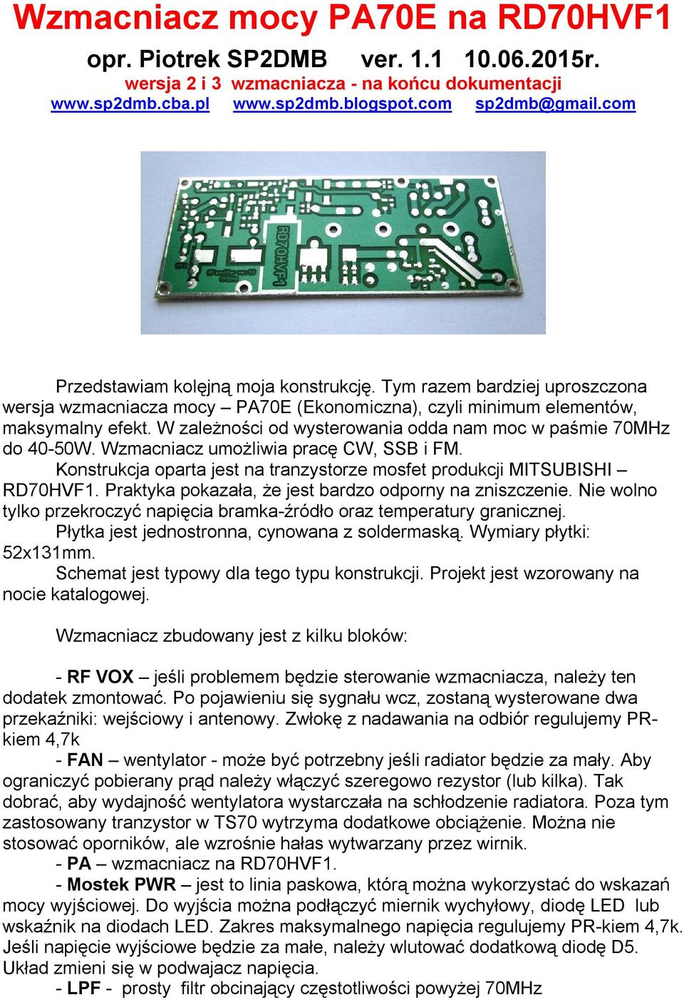 W zależności od wysterowania odda nam moc w paśmie 70MHz do 40-50W. Wzmacniacz umożliwia pracę CW, SSB i FM. Konstrukcja oparta jest na tranzystorze mosfet produkcji MITSUBISHI RD70HVF1.