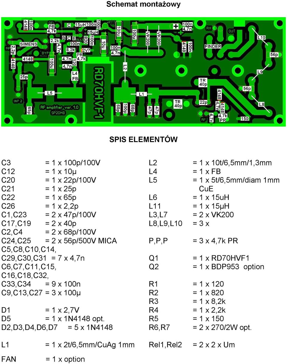 D2,D3,D4,D6,D7 = 5 x 1N4148 L2 = 1 x 10t/6,5mm/1,3mm L4 = 1 x FB L5 = 1 x 5t/6,5mm/diam 1mm CuE L6 = 1 x 15uH L11 = 1 x 15µH L3,L7 = 2 x VK200 L8,L9,L10 = 3 x P,P,P Q1 Q2 = 3 x 4,7k