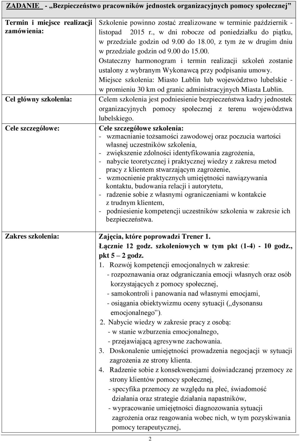 do 18.00, z tym że w drugim dniu w przedziale godzin od 9.00 do 15.00. Ostateczny harmonogram i termin realizacji szkoleń zostanie ustalony z wybranym Wykonawcą przy podpisaniu umowy.