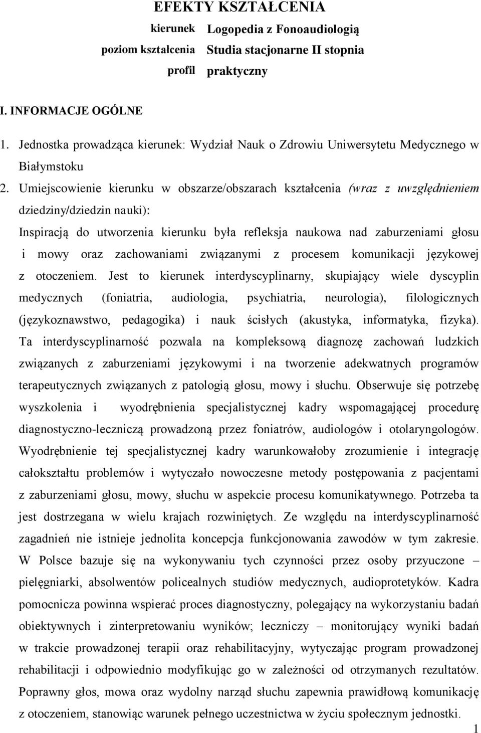 Umiejscowienie kierunku w obszarze/obszarach kształcenia (wraz z uwzględnieniem dziedziny/dziedzin nauki): Inspiracją do utworzenia kierunku była refleksja naukowa nad zaburzeniami głosu i mowy oraz