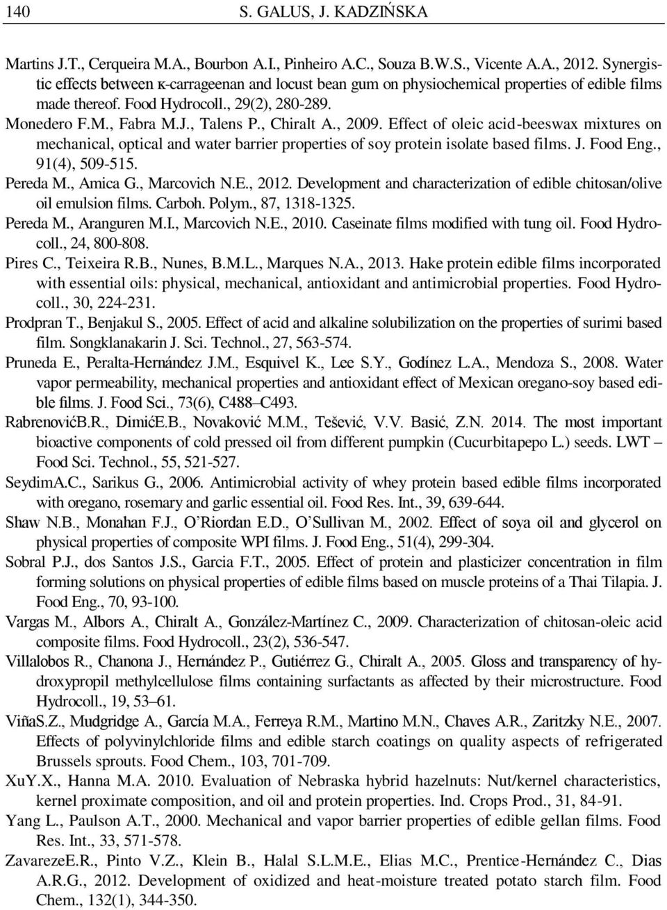Effect of oleic cid-beeswx mixtures on mechnicl, opticl nd wter brrier properties of soy protein isolte bsed films. J. Food Eng., 91(4), 509-515. Pered M., Amic G., Mrcovich N.E., 2012.