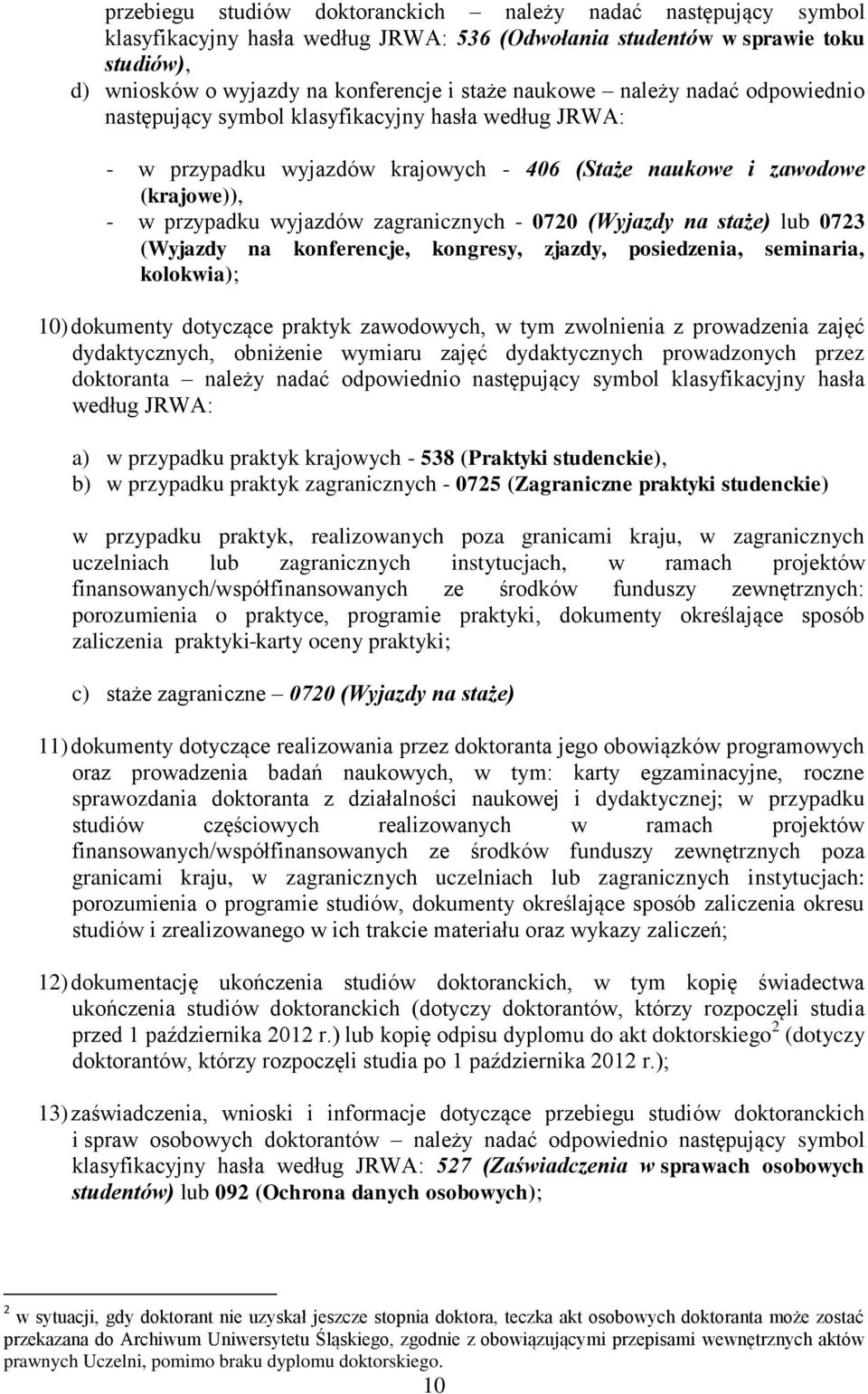 - 0720 (Wyjazdy na staże) lub 0723 (Wyjazdy na konferencje, kongresy, zjazdy, posiedzenia, seminaria, kolokwia); 10) dokumenty dotyczące praktyk zawodowych, w tym zwolnienia z prowadzenia zajęć