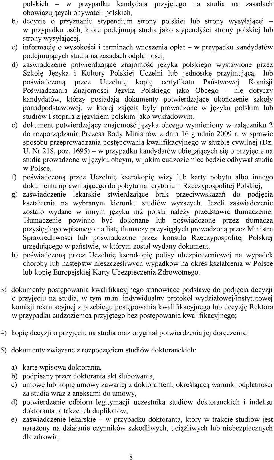 zaświadczenie potwierdzające znajomość języka polskiego wystawione przez Szkołę Języka i Kultury Polskiej Uczelni lub jednostkę przyjmującą, lub poświadczoną przez Uczelnię kopię certyfikatu