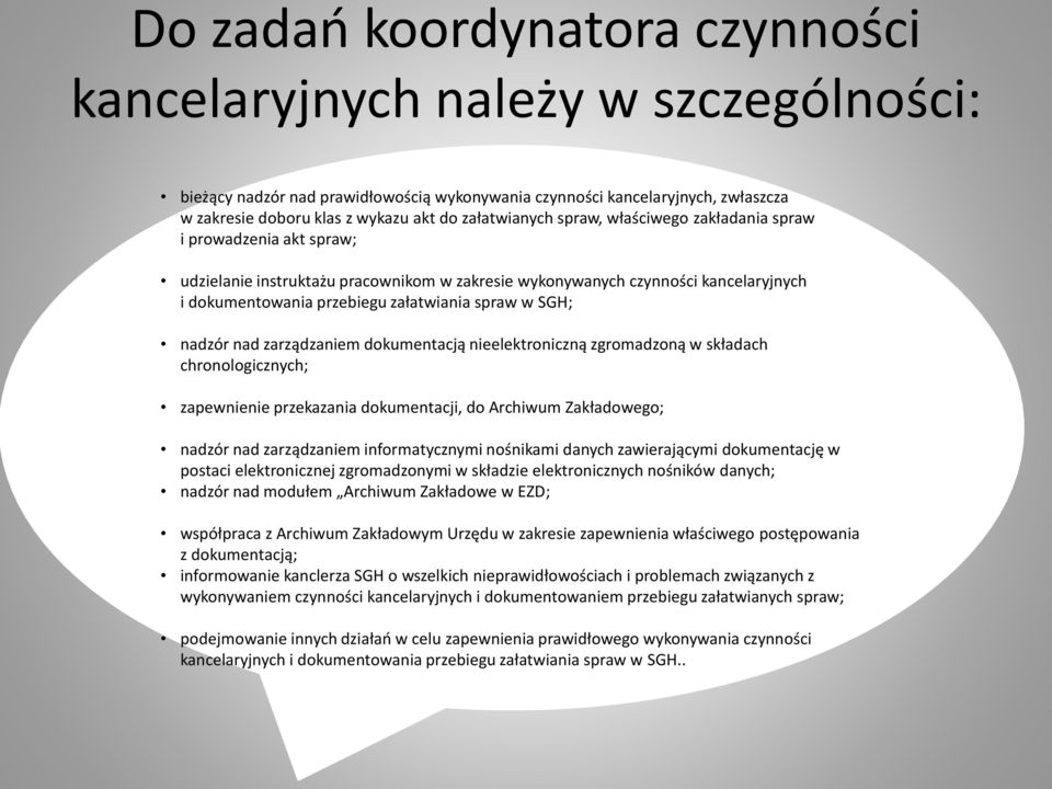 spraw w SGH; nadzór nad zarządzaniem dokumentacją nieelektroniczną zgromadzoną w składach chronologicznych; zapewnienie przekazania dokumentacji, do Archiwum Zakładowego; nadzór nad zarządzaniem