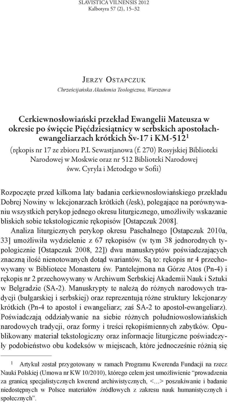 Cyryla i Metodego w Sofii) Rozpoczęte przed kilkoma laty badania cerkiewnosłowiańskiego przekładu Dobrej Nowiny w lekcjonarzach krótkich (lesk), polegające na porównywaniu wszystkich perykop jednego