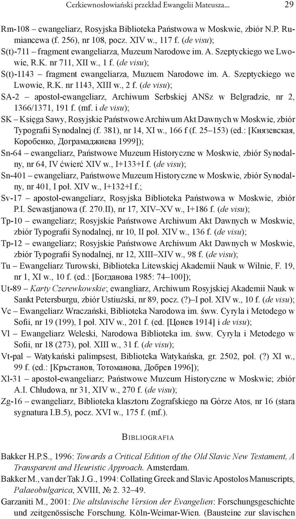 , 2 f. (de visu); SA-2 apostoł-ewangeliarz, Archiwum Serbskiej ANSz w Belgradzie, nr 2, 1366/1371, 191 f. (mf.
