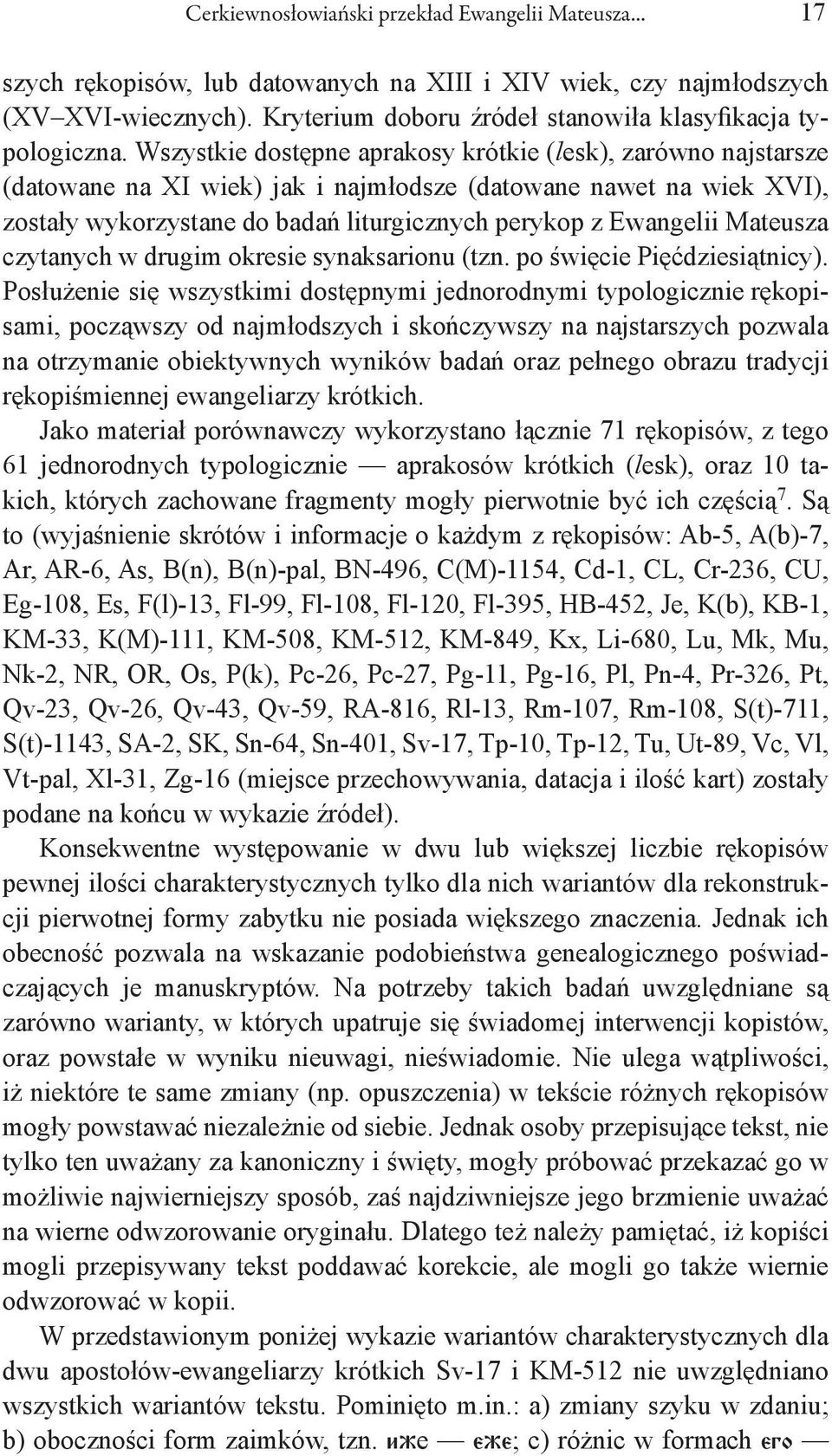 Wszystkie dostępne aprakosy krótkie (lesk), zarówno najstarsze (datowane na XI wiek) jak i najmłodsze (datowane nawet na wiek XVI), zostały wykorzystane do badań liturgicznych perykop z Ewangelii