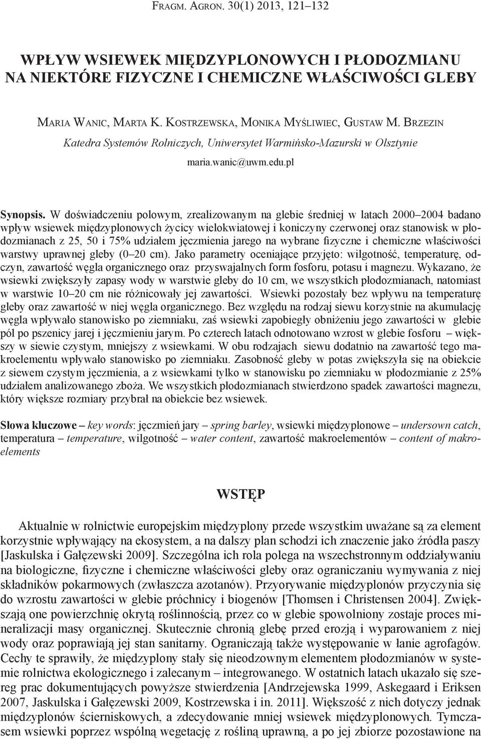 W doświadczeniu polowym, zrealizowanym na glebie średniej w latach 2000 2004 badano wpływ wsiewek międzyplonowych życicy wielokwiatowej i koniczyny czerwonej oraz stanowisk w płodozmianach z 25, 50 i