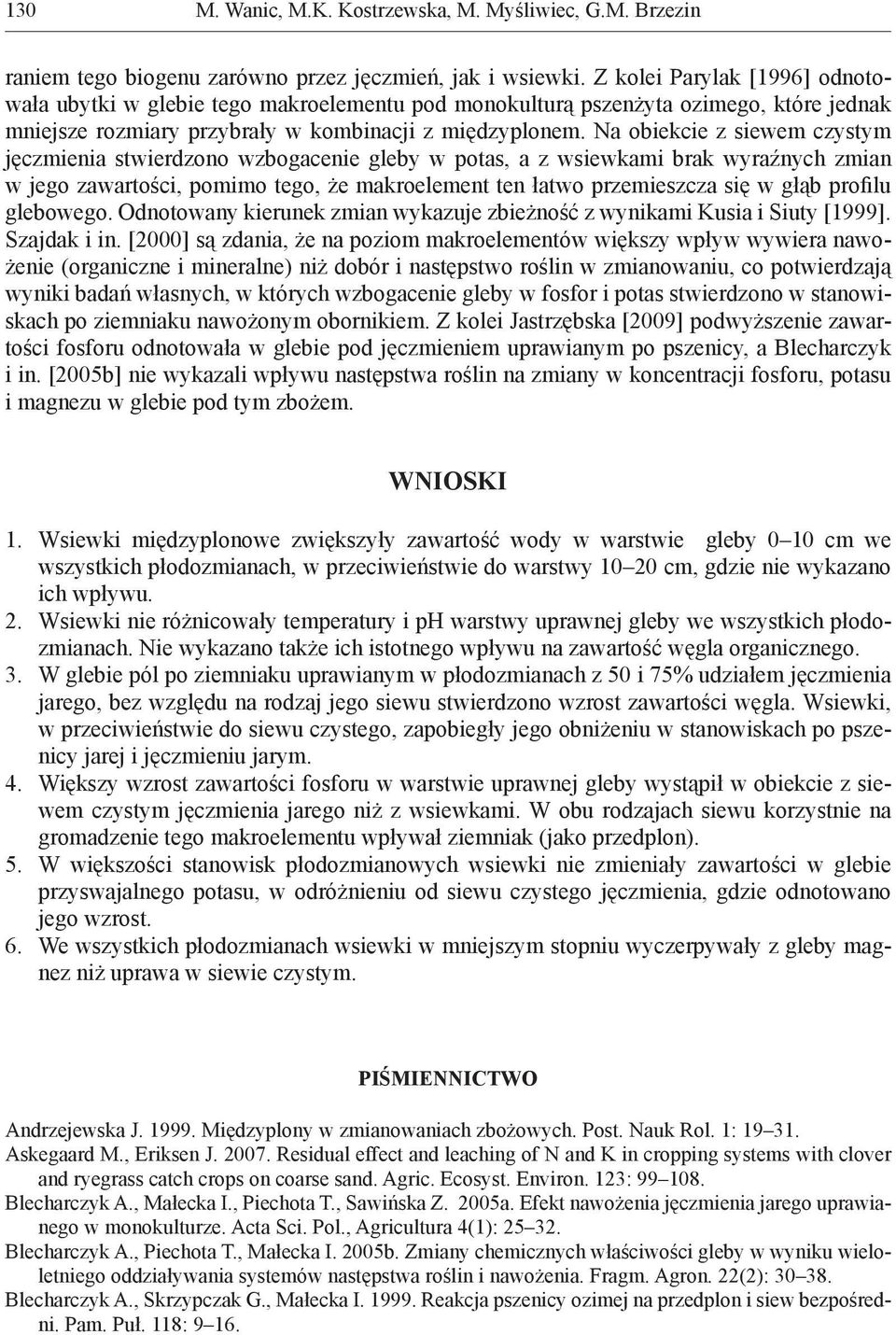 Na obiekcie z siewem czystym jęczmienia stwierdzono wzbogacenie gleby w potas, a z wsiewkami brak wyraźnych zmian w jego zawartości, pomimo tego, że makroelement ten łatwo przemieszcza się w głąb