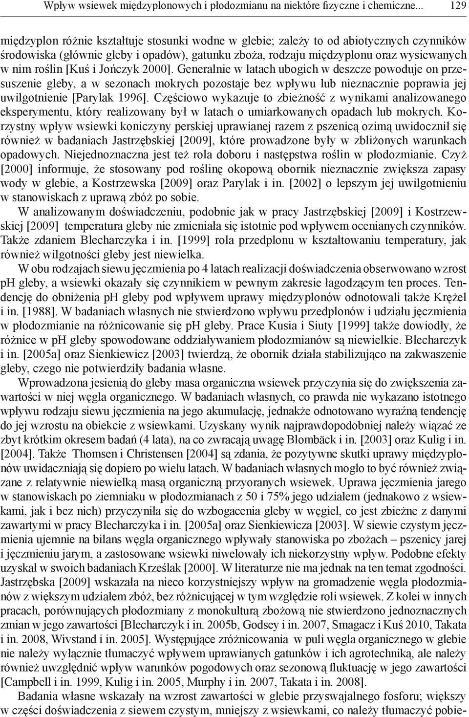[Kuś i Jończyk 2000]. Generalnie w latach ubogich w deszcze powoduje on przesuszenie gleby, a w sezonach mokrych pozostaje bez wpływu lub nieznacznie poprawia jej uwilgotnienie [Parylak 1996].