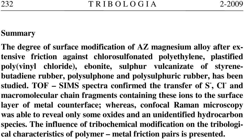 TOF SIMS spectra confirmed the transfer of S -, Cl - and macromolecular chain fragments containing these ions to the surface layer of metal counterface; whereas, confocal