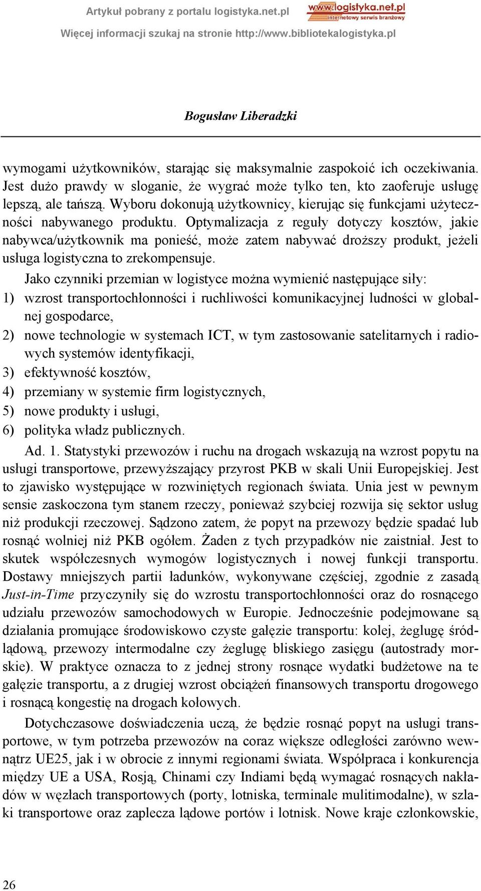 Optymalizacja z reguły dotyczy kosztów, jakie nabywca/użytkownik ma ponieść, może zatem nabywać droższy produkt, jeżeli usługa logistyczna to zrekompensuje.