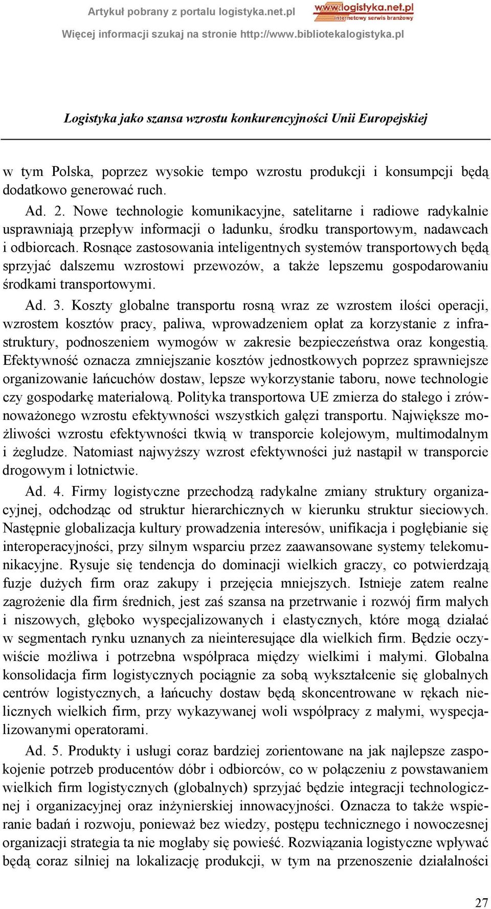 Rosnące zastosowania inteligentnych systemów transportowych będą sprzyjać dalszemu wzrostowi przewozów, a także lepszemu gospodarowaniu środkami transportowymi. Ad. 3.