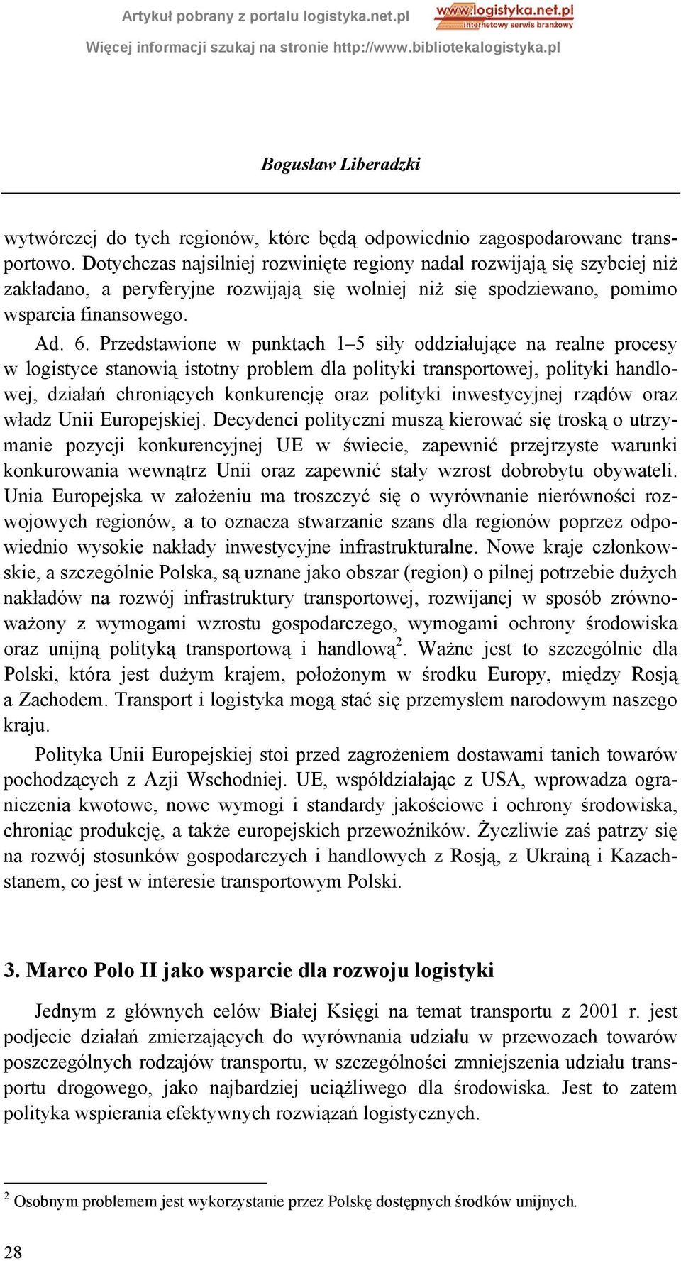 Przedstawione w punktach 1 5 siły oddziałujące na realne procesy w logistyce stanowią istotny problem dla polityki transportowej, polityki handlowej, działań chroniących konkurencję oraz polityki