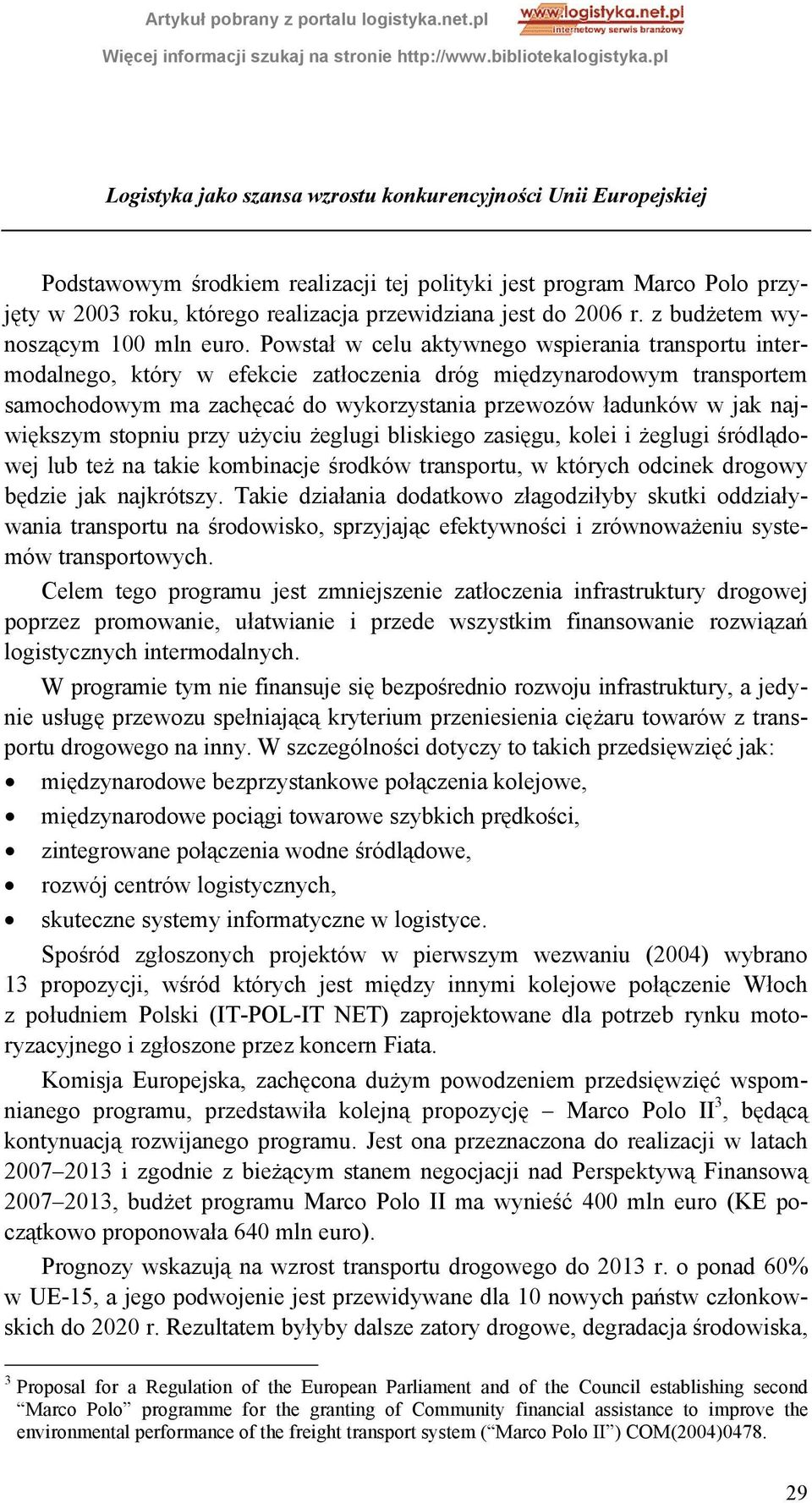 Powstał w celu aktywnego wspierania transportu intermodalnego, który w efekcie zatłoczenia dróg międzynarodowym transportem samochodowym ma zachęcać do wykorzystania przewozów ładunków w jak