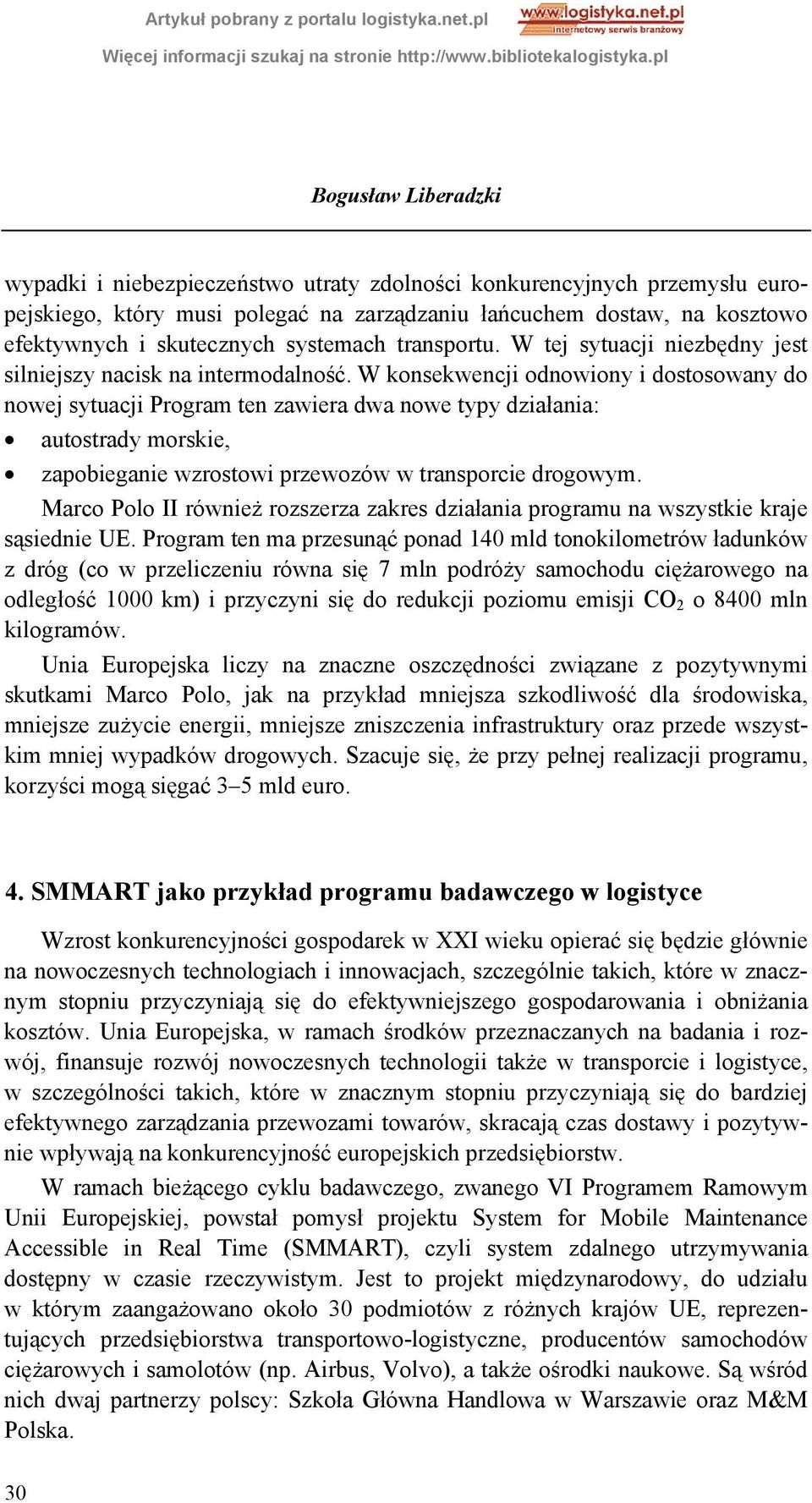 W konsekwencji odnowiony i dostosowany do nowej sytuacji Program ten zawiera dwa nowe typy działania: autostrady morskie, zapobieganie wzrostowi przewozów w transporcie drogowym.