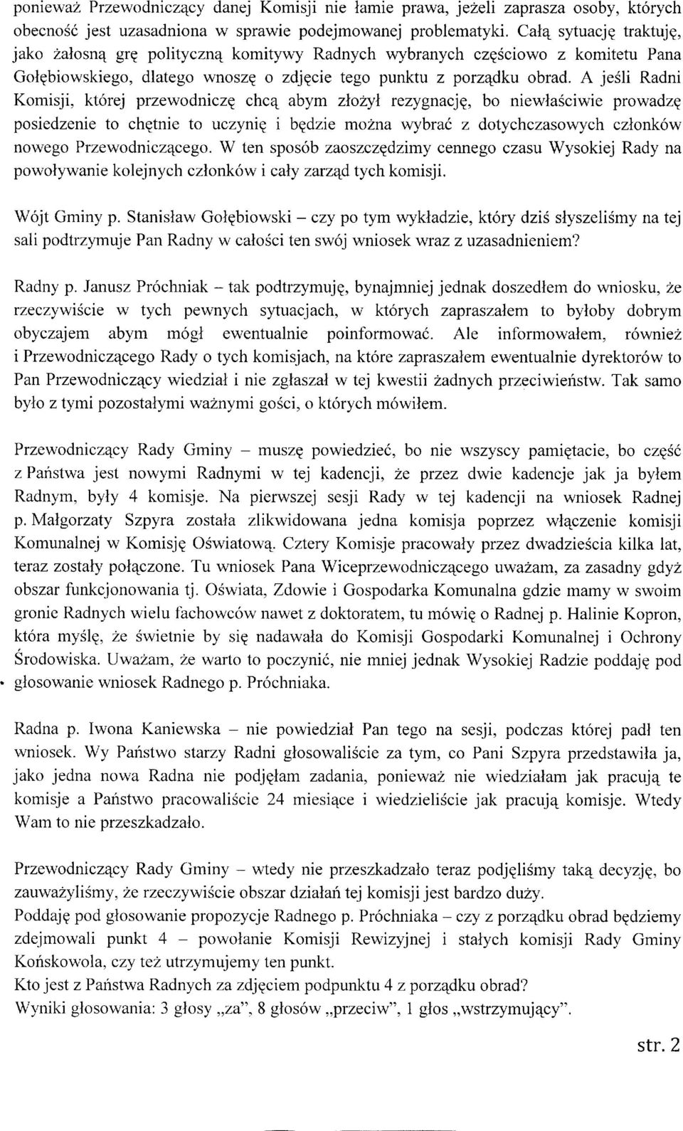 A jesli Radni Komisji, kt6rej przewodnicze chc4 abym zlotyl rezygnacjq, bo niewlasciwie prowadze posiedzenie to chetnie to uczynie i bedzie molna wybrai z dotychczasowych czlonk6w nowego