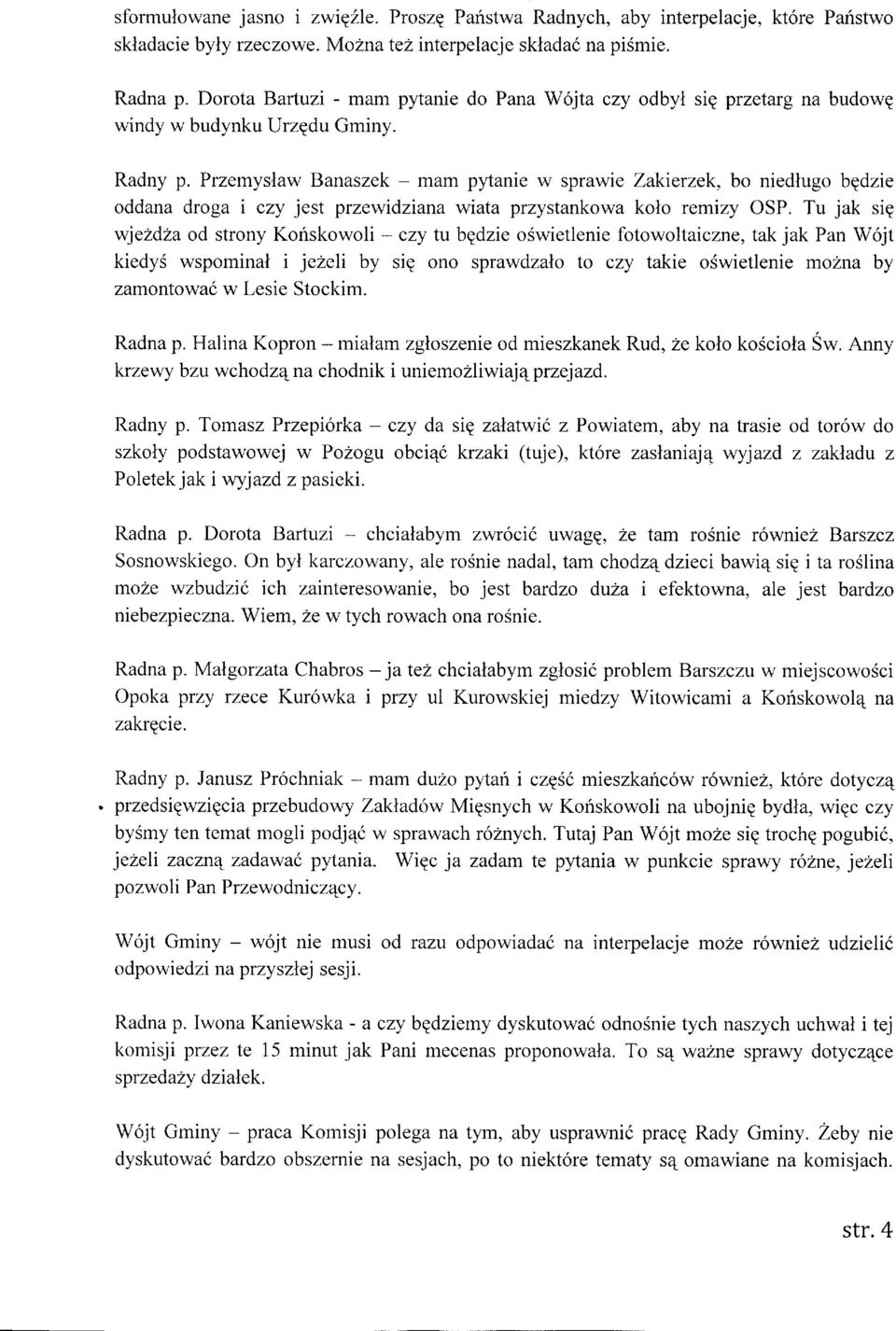 Przemyslaw Banaszek - mam pytanie w sprawie Zakierzek, bo niedlugo bedzie oddana droga i czy jest przewidziana wiata przystankowa kolo remizy OSP.