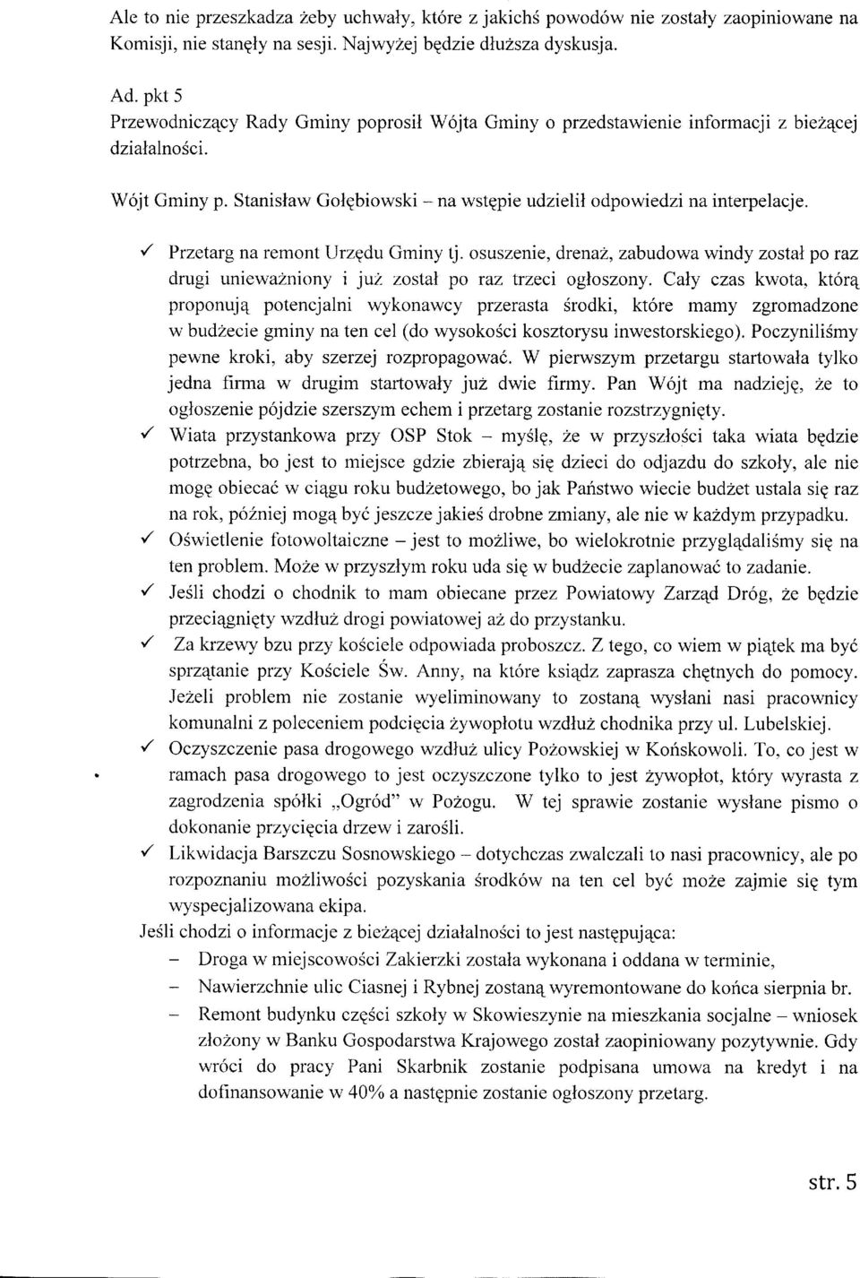 '/ Przetarg na remont UrzEdu Gminy tj. osuszenie, drenal, zabudowa windy zostal po raz drugi uniewazniony i juz zostal po raz trzeci ogloszony.