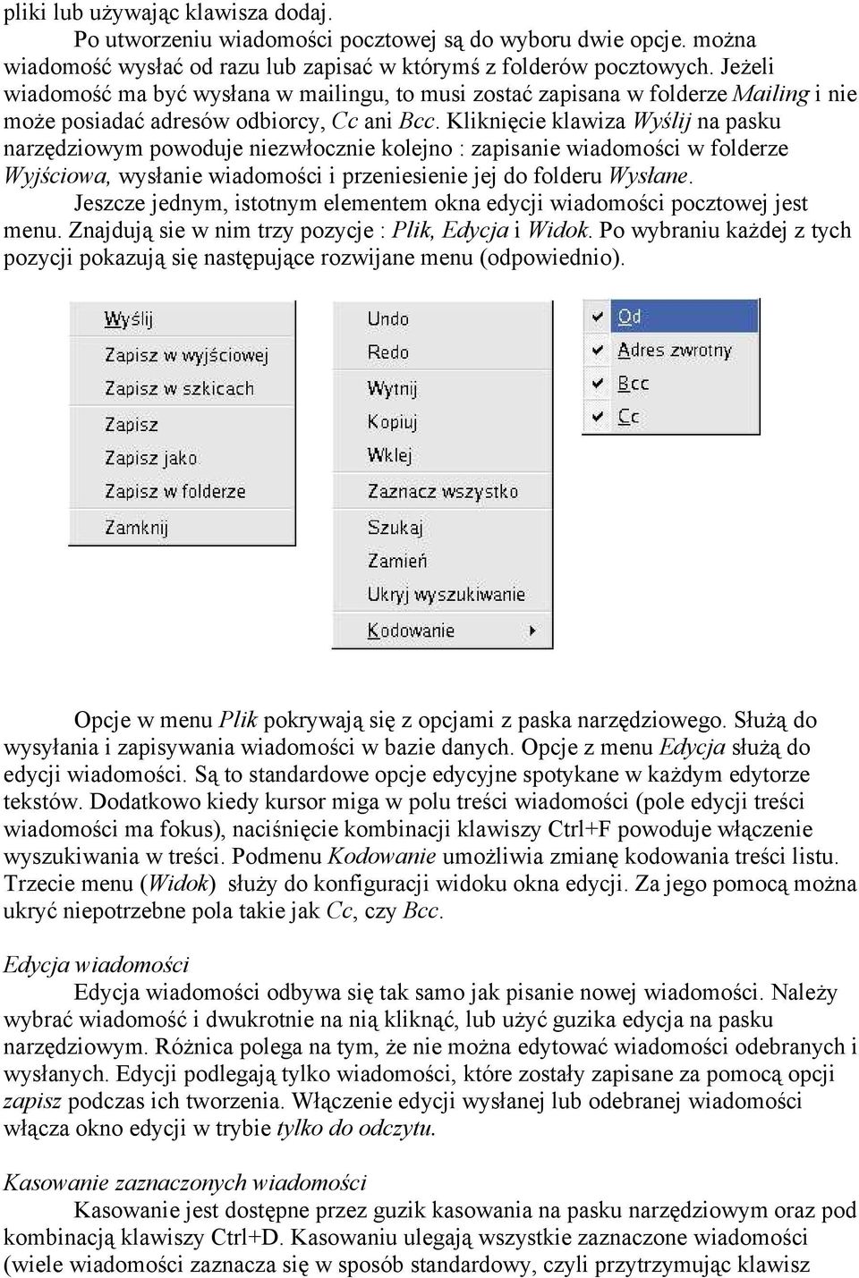 Kliknięcie klawiza Wyślij na pasku narzędziowym powoduje niezwłocznie kolejno : zapisanie wiadomości w folderze Wyjściowa, wysłanie wiadomości i przeniesienie jej do folderu Wysłane.