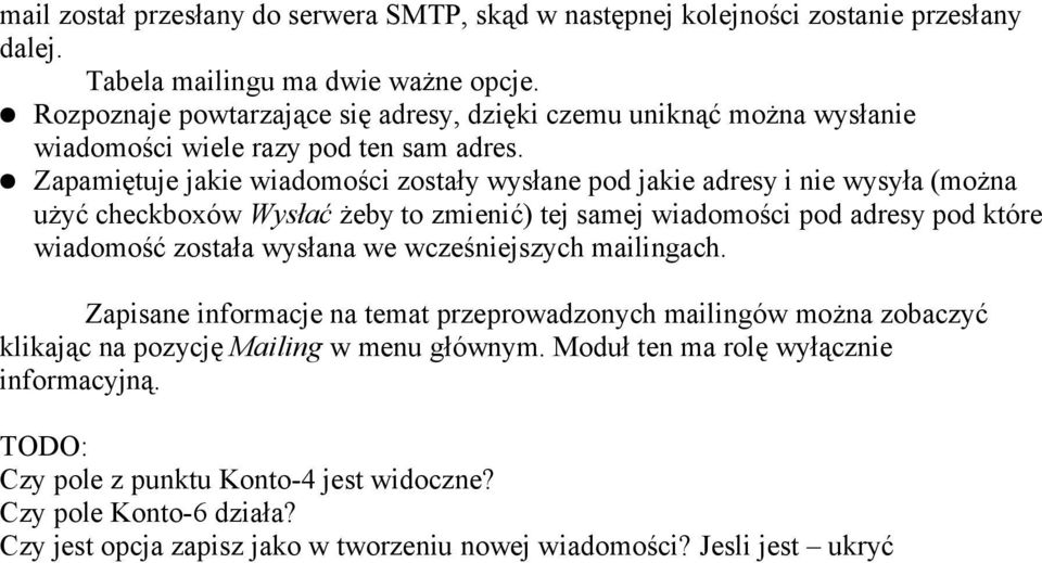 Zapamiętuje jakie wiadomości zostały wysłane pod jakie adresy i nie wysyła (można użyć checkboxów Wysłać żeby to zmienić) tej samej wiadomości pod adresy pod które wiadomość została wysłana