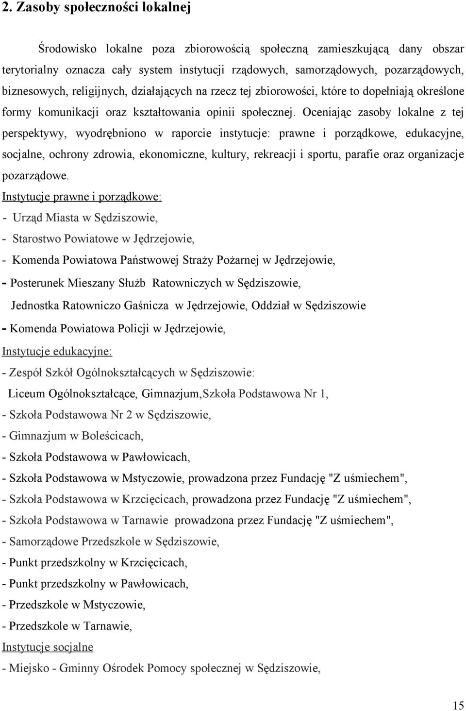 Oceniając zasoby lokalne z tej perspektywy, wyodrębniono w raporcie instytucje: prawne i porządkowe, edukacyjne, socjalne, ochrony zdrowia, ekonomiczne, kultury, rekreacji i sportu, parafie oraz