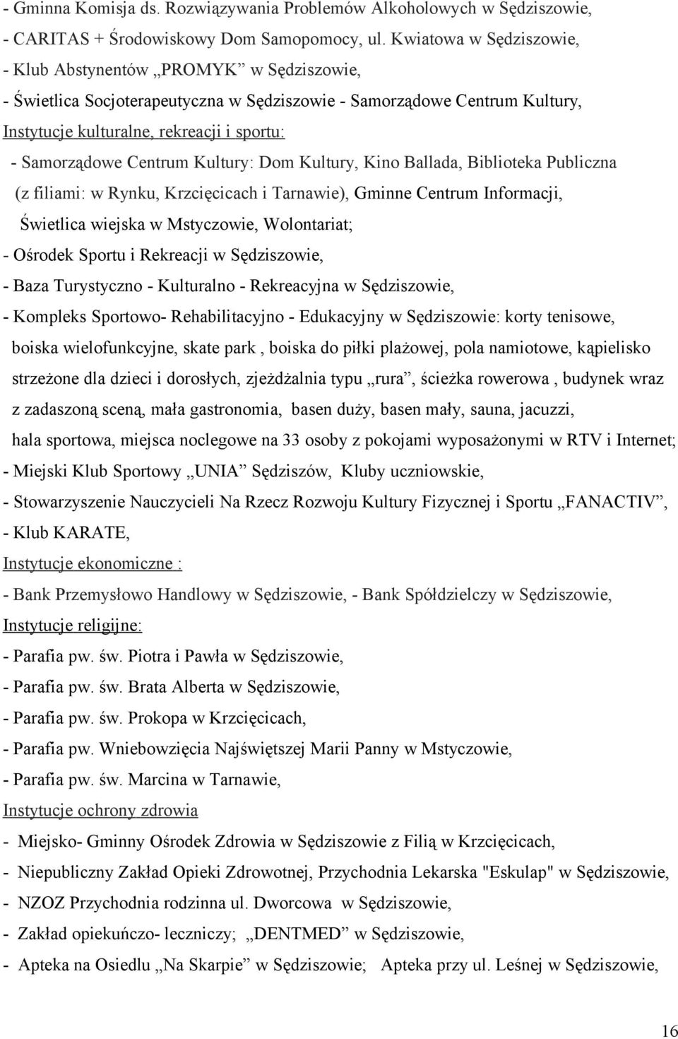 Centrum Kultury: Dom Kultury, Kino Ballada, Biblioteka Publiczna (z filiami: w Rynku, Krzcięcicach i Tarnawie), Gminne Centrum Informacji, Świetlica wiejska w Mstyczowie, Wolontariat; - Ośrodek