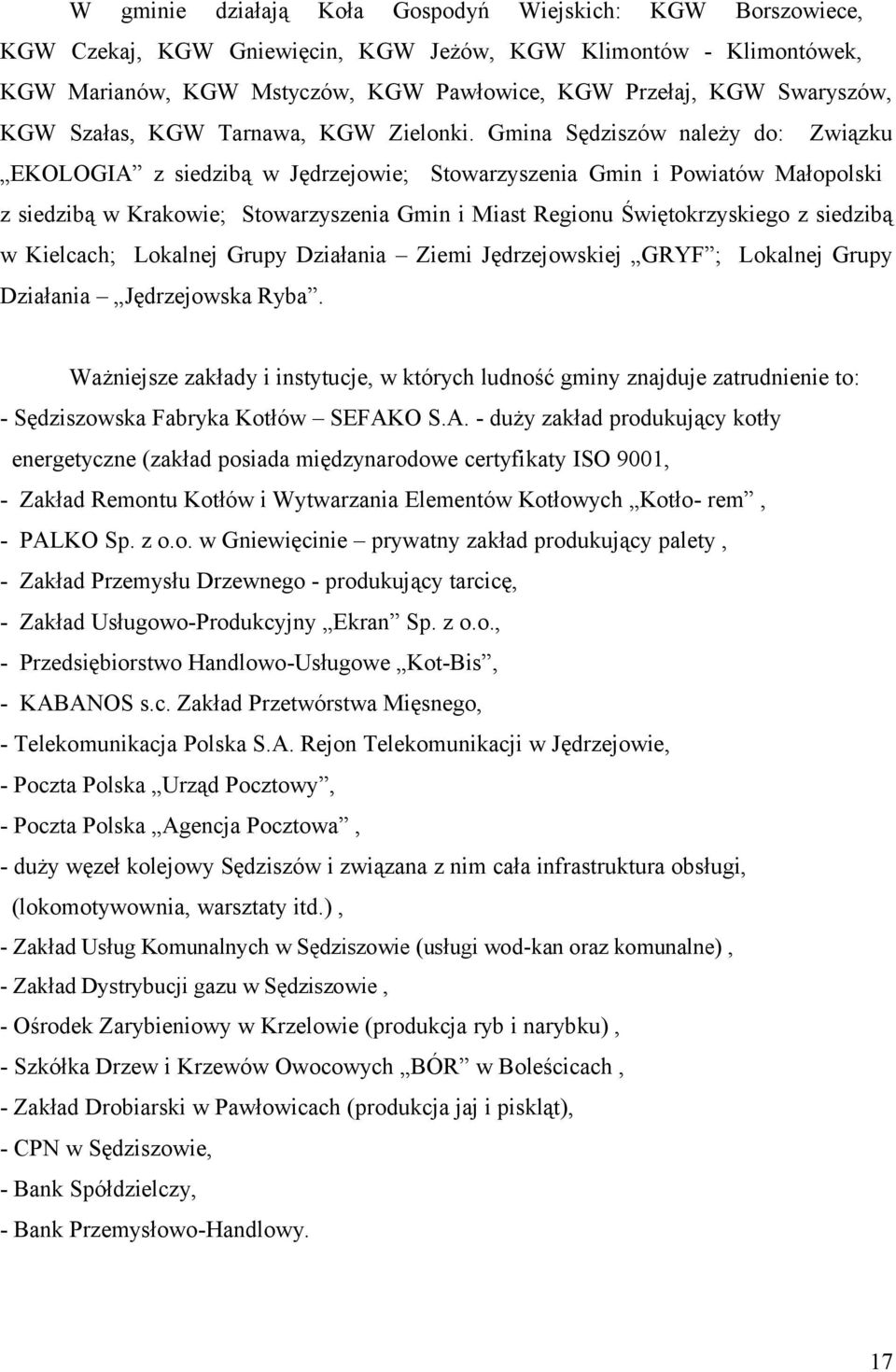 Gmina Sędziszów należy do: Związku EKOLOGIA z siedzibą w Jędrzejowie; Stowarzyszenia Gmin i Powiatów Małopolski z siedzibą w Krakowie; Stowarzyszenia Gmin i Miast Regionu Świętokrzyskiego z siedzibą
