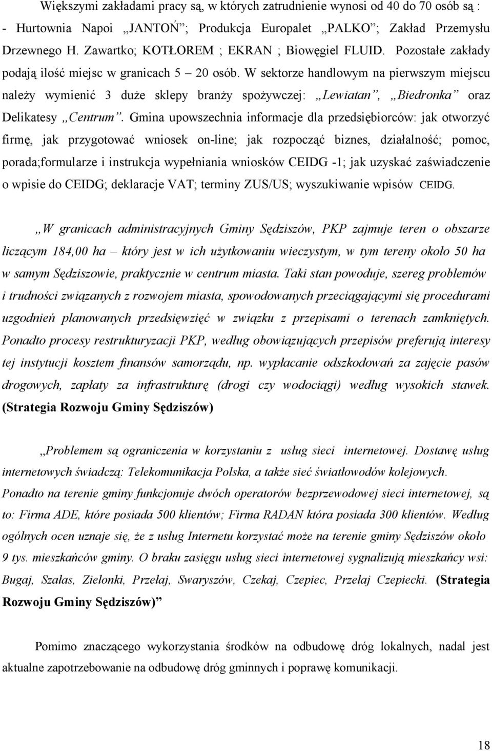 W sektorze handlowym na pierwszym miejscu należy wymienić 3 duże sklepy branży spożywczej: Lewiatan, Biedronka oraz Delikatesy Centrum.