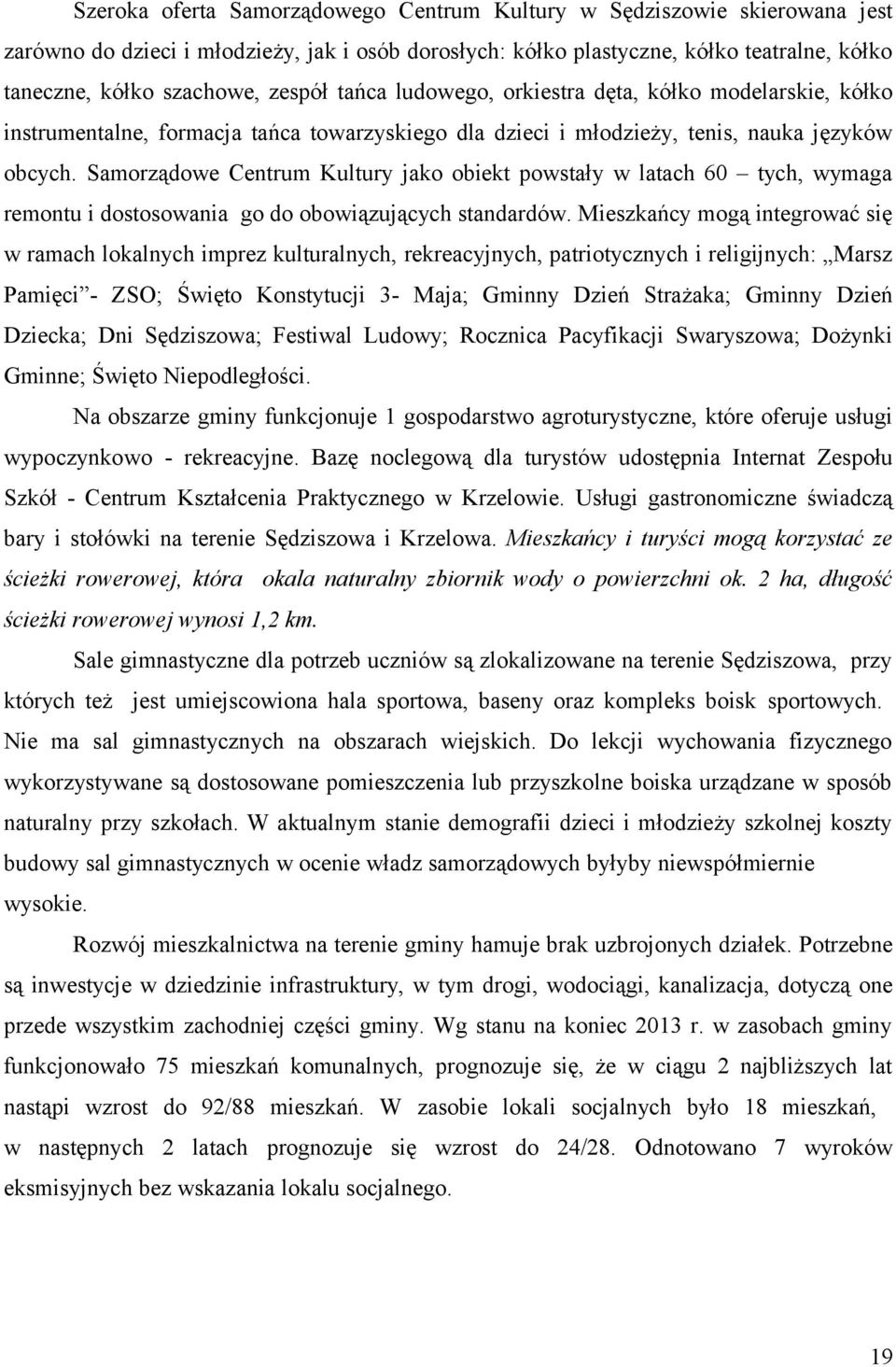 Samorządowe Centrum Kultury jako obiekt powstały w latach 60 tych, wymaga remontu i dostosowania go do obowiązujących standardów.