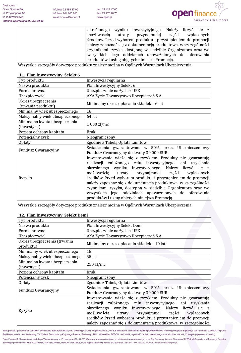 A Życie Towarzystwo Ubezpieczeń S.A. Minimalny okres opłacania składek 6 lat (trwania Minimalny wiek ubezpieczonego 18 Maksymalny wiek ubezpieczonego 64 lat 1000 zł/mc Brak Nieograniczony Zgodnie z