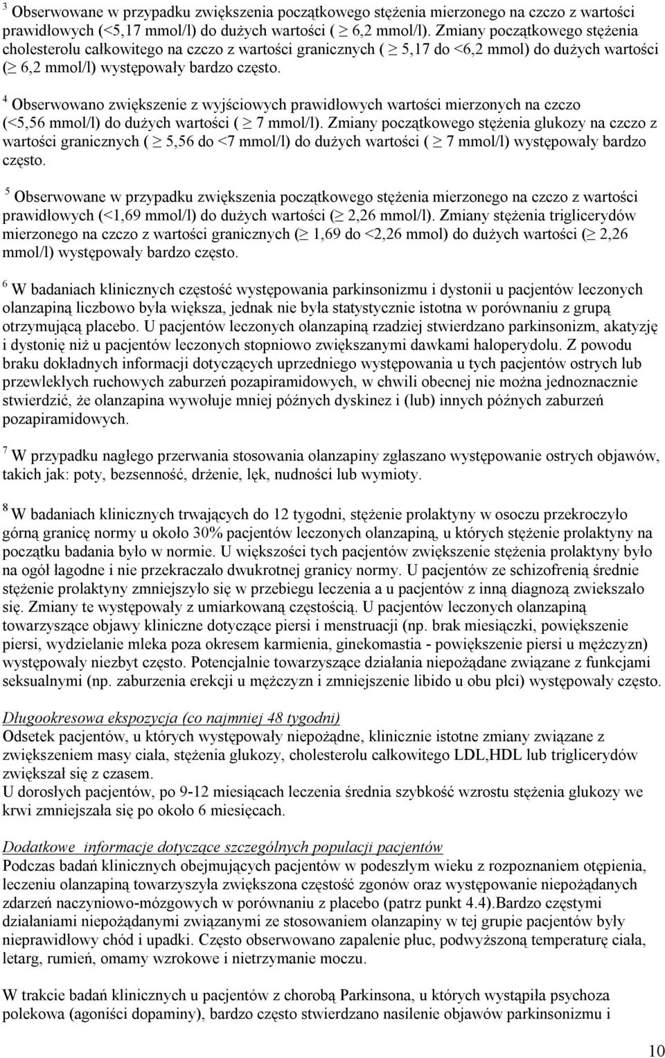 4 Obserwowano zwiększenie z wyjściowych prawidłowych wartości mierzonych na czczo (<5,56 mmol/l) do dużych wartości ( 7 mmol/l).