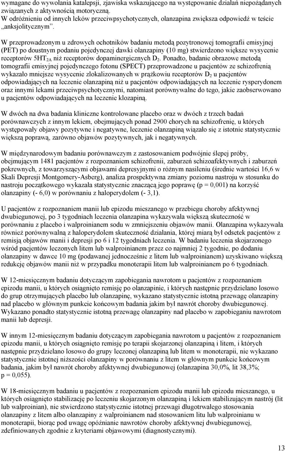 W przeprowadzonym u zdrowych ochotników badaniu metodą pozytronowej tomografii emisyjnej (PET) po doustnym podaniu pojedynczej dawki olanzapiny (10 mg) stwierdzono większe wysycenie receptorów 5HT 2A