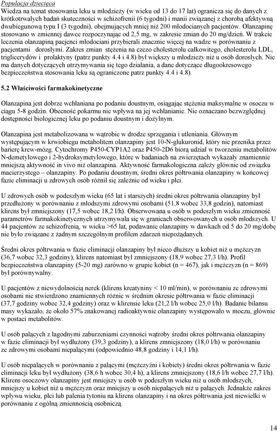 W trakcie leczenia olanzapiną pacjenci młodociani przybierali znacznie więcej na wadze w porównaniu z pacjentami dorosłymi.