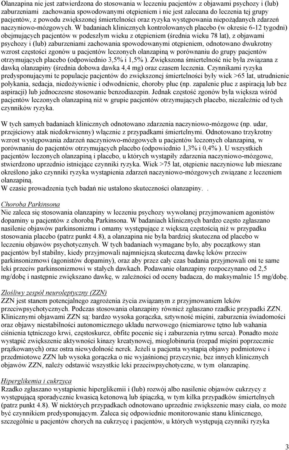 W badaniach klinicznych kontrolowanych placebo (w okresie 6-12 tygodni) obejmujących pacjentów w podeszłym wieku z otępieniem (średnia wieku 78 lat), z objawami psychozy i (lub) zaburzeniami
