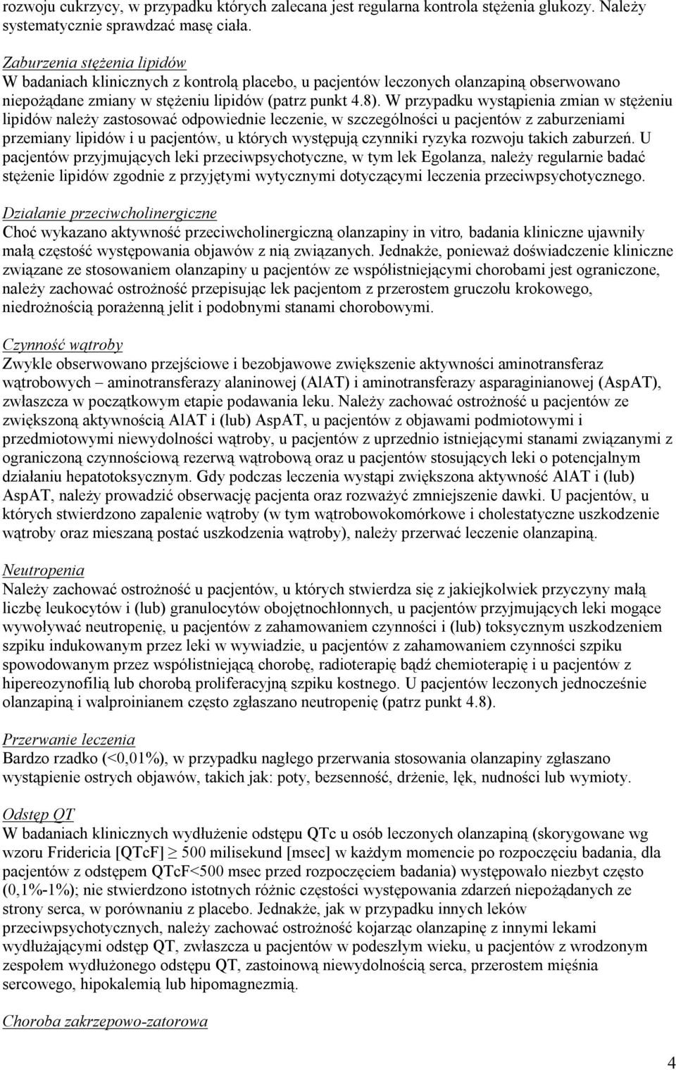 W przypadku wystąpienia zmian w stężeniu lipidów należy zastosować odpowiednie leczenie, w szczególności u pacjentów z zaburzeniami przemiany lipidów i u pacjentów, u których występują czynniki