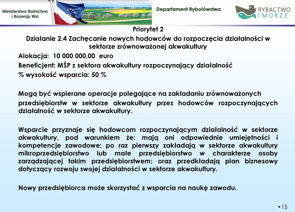 wsparcia: 50 % Mogą być wspierane operacje polegające na zakładaniu zrównoważonych przedsiębiorstw w sektorze akwakultury przez hodowców rozpoczynających działalność w sektorze akwakultury.