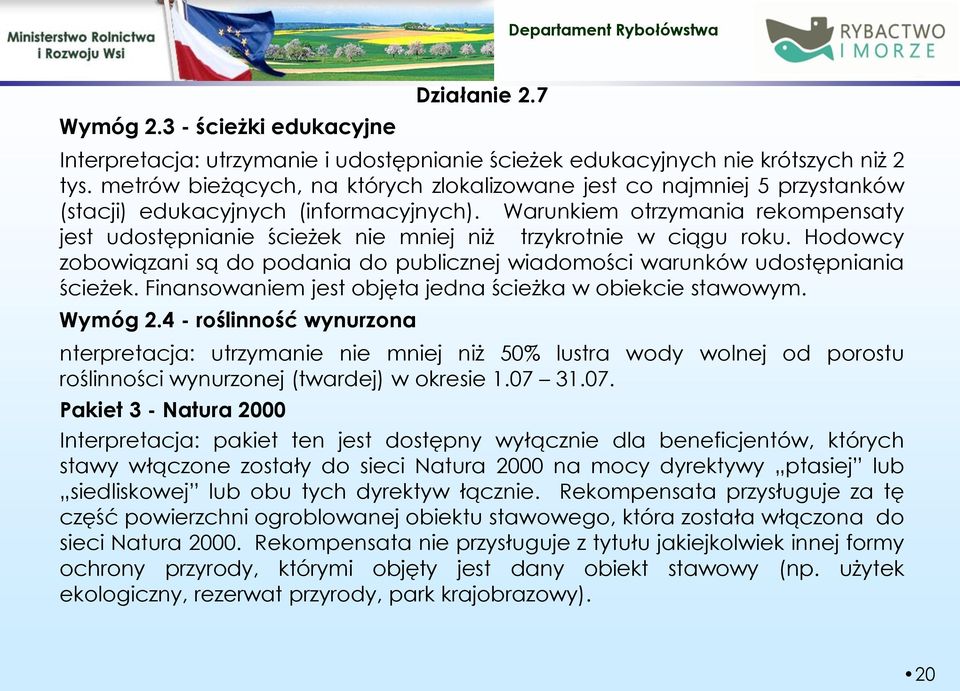 Warunkiem otrzymania rekompensaty jest udostępnianie ścieżek nie mniej niż trzykrotnie w ciągu roku. Hodowcy zobowiązani są do podania do publicznej wiadomości warunków udostępniania ścieżek.