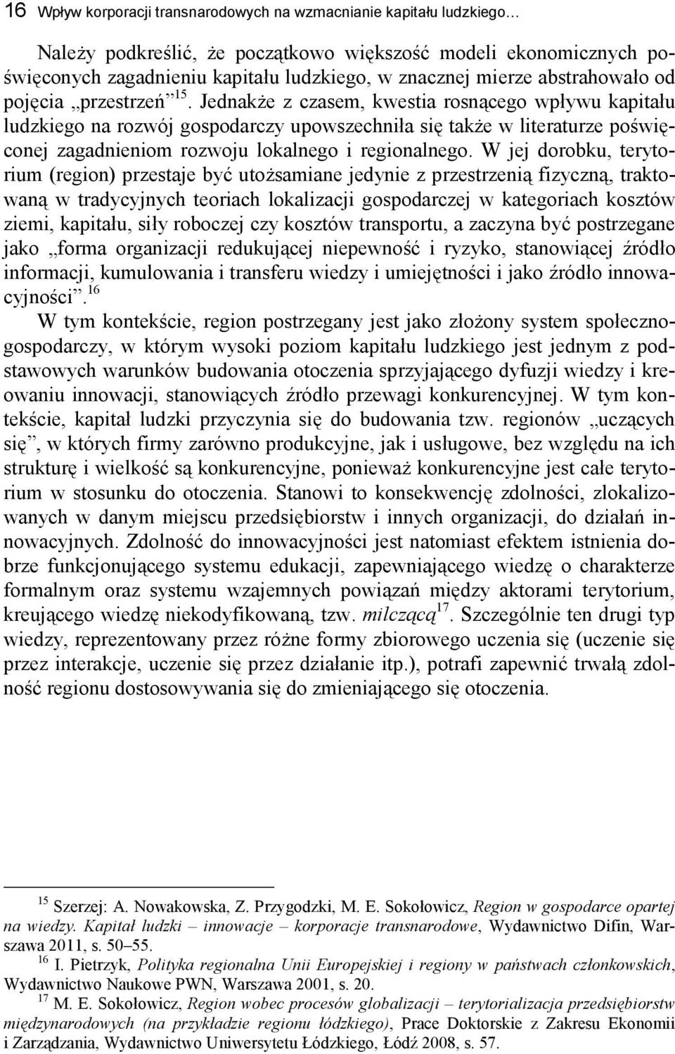 Jednakże z czasem, kwestia rosnącego wpływu kapitału ludzkiego na rozwój gospodarczy upowszechniła się także w literaturze poświęconej zagadnieniom rozwoju lokalnego i regionalnego.