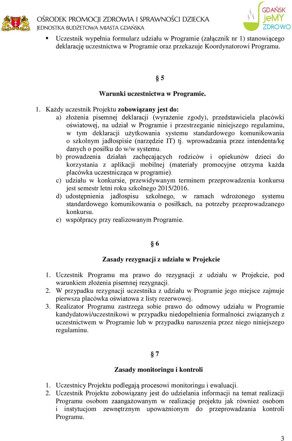 Każdy uczestnik Projektu zobowiązany jest do: a) złożenia pisemnej deklaracji (wyrażenie zgody), przedstawiciela placówki oświatowej, na udział w Programie i przestrzeganie niniejszego regulaminu, w