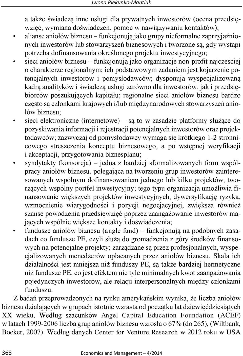 jako organizacje non-profit najczęściej o charakterze regionalnym; ich podstawowym zadaniem jest kojarzenie potencjalnych inwestorów i pomysłodawców; dysponują wyspecjalizowaną kadrą analityków i