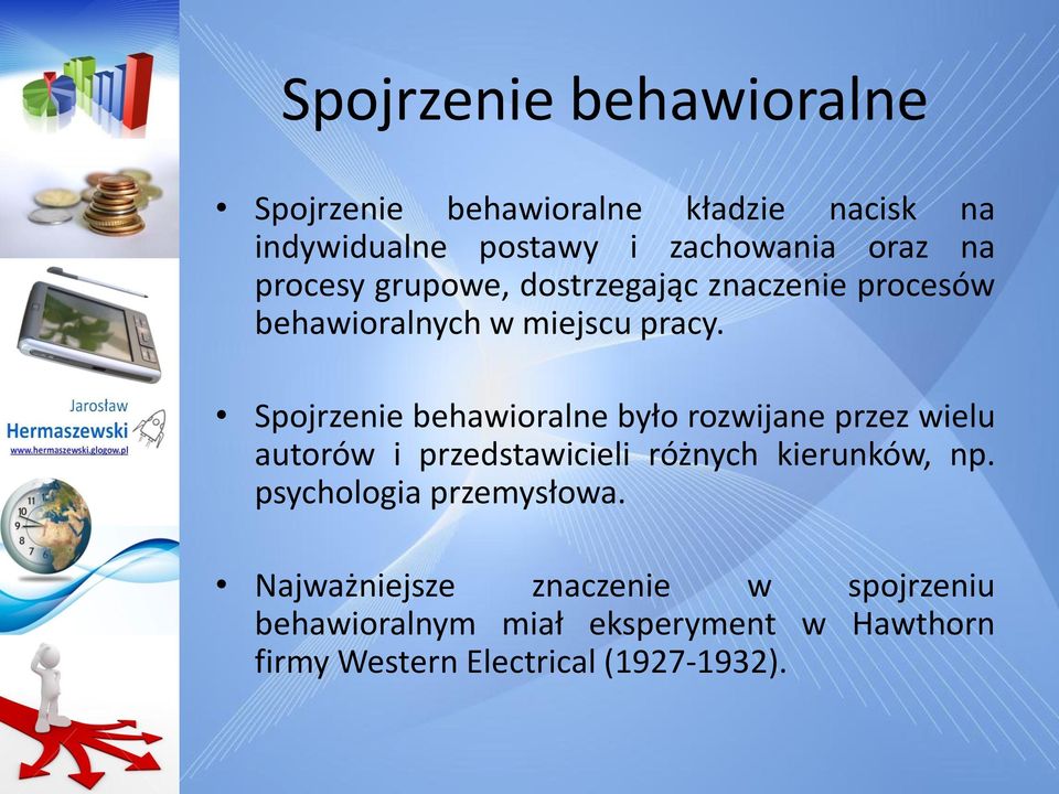 Spojrzenie behawioralne było rozwijane przez wielu autorów i przedstawicieli różnych kierunków, np.