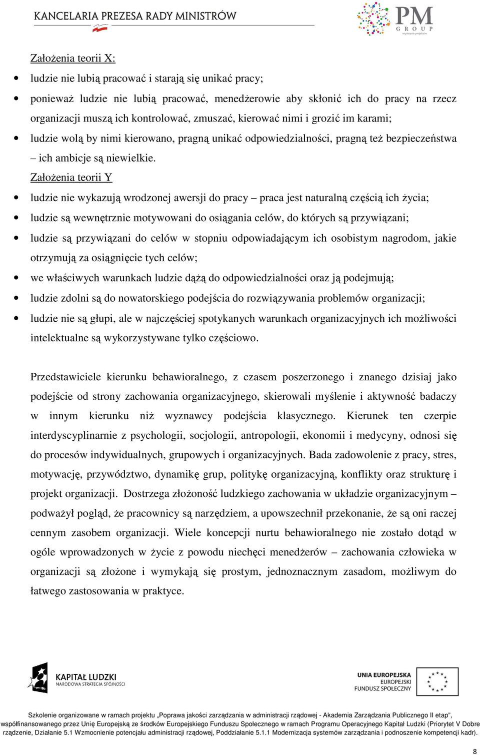 ZałoŜenia teorii Y ludzie nie wykazują wrodzonej awersji do pracy praca jest naturalną częścią ich Ŝycia; ludzie są wewnętrznie motywowani do osiągania celów, do których są przywiązani; ludzie są