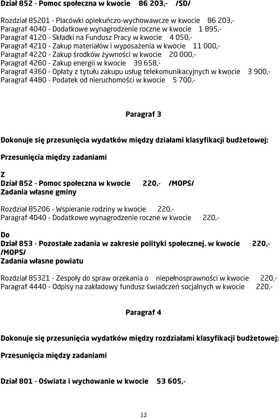 kwocie 39 658,- Paragraf 4360 - Opłaty z tytułu zakupu usług telekomunikacyjnych w kwocie 3 900,- Paragraf 4480 - Podatek od nieruchomości w kwocie 5 700,- Paragraf 3 Dokonuje się przesunięcia