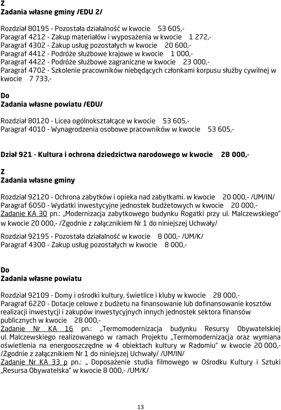 korpusu służby cywilnej w kwocie 7 733,- Do Zadania własne powiatu /EDU/ Rozdział 80120 - Licea ogólnokształcące w kwocie 53 605,- Paragraf 4010 - Wynagrodzenia osobowe pracowników w kwocie 53 605,-
